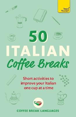 50 Italian Coffee Breaks: Short activities to improve your Italian one cup at a time - Coffee Break Languages - cover