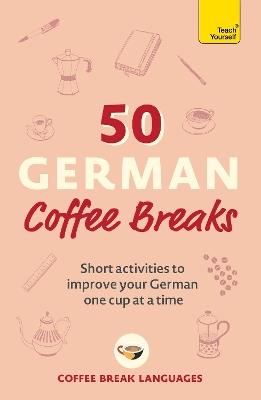 50 German Coffee Breaks: Short activities to improve your German one cup at a time - Coffee Break Languages - cover