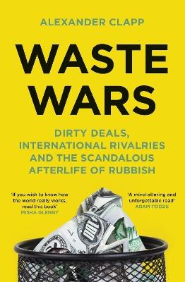 Waste Wars: Dirty Deals, International Rivalries and the Scandalous Afterlife of Rubbish - Alexander Clapp - cover