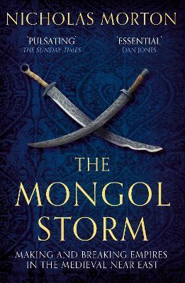 The Mongol Storm: Making and Breaking Empires in the Medieval Near East - Nicholas Morton - cover