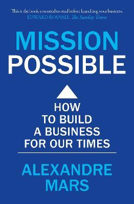Mission Possible: How to build a business for our times - Alexandre Mars - cover