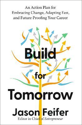 Build for Tomorrow: An Action Plan for Embracing Change, Adapting Fast, and Future-Proofing Your Career - Jason Feifer - cover