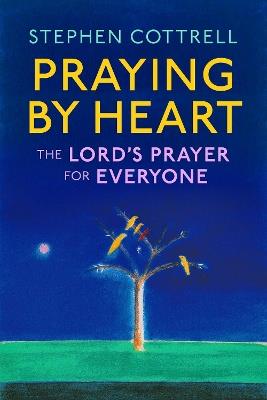 Praying by Heart: The Lord's Prayer for Everyone - Stephen Cottrell - cover