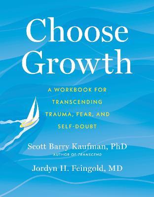 Choose Growth: A Workbook for Transcending Trauma, Fear, and Self-Doubt - Scott Barry Kaufman,Jordyn Feingold - cover