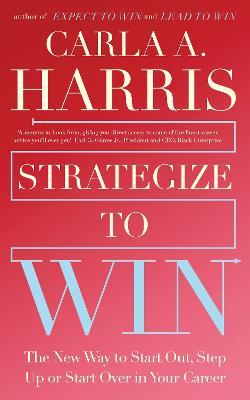 Strategize to Win: The New Way to Start Out, Step Up or Start Over in Your Career - Carla Harris - cover