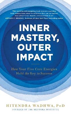 Inner Mastery, Outer Impact: How Your Five Core Energies Hold the Key to Success - Hitendra Wadhwa - cover