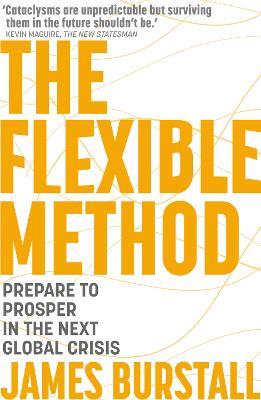 The Flexible Method: Prepare To Prosper In The Next Global Crisis - James Burstall - cover