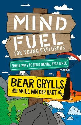 Mind Fuel for Young Explorers: Simple Ways to Build Mental Resilience - Bear Grylls,Will Van Der Hart - cover