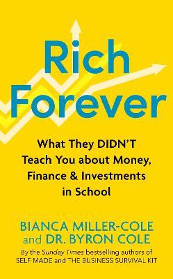 Rich Forever: What They Didn’t Teach You about Money, Finance and Investments in School - Bianca Miller-Cole,Byron Cole - cover