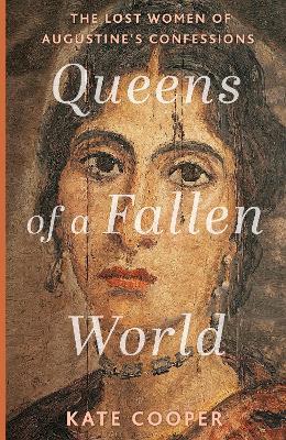 Queens of a Fallen World: The Lost Women of Augustine’s Confessions - Kate Cooper - cover