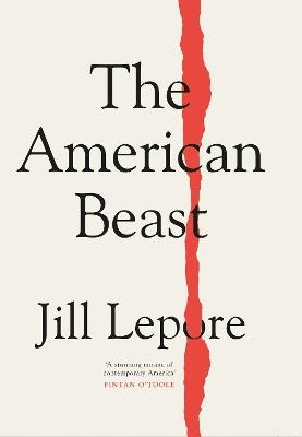 The American Beast: Essays, 2012-2022 - Jill Lepore - cover