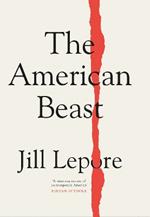 The American Beast: Essays, 2012-2022
