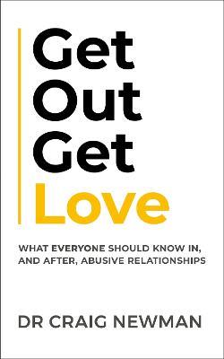 Get Out, Get Love: What everyone should know in, and after, abusive relationships - Craig Newman - cover
