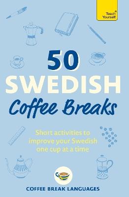 50 Swedish Coffee Breaks: Short activities to improve your Swedish one cup at a time - Coffee Break Languages - cover
