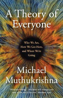 A Theory of Everyone: Who We Are, How We Got Here, and Where We’re Going - Michael Muthukrishna - cover