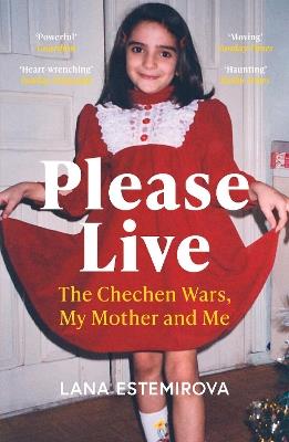 Please Live: The Chechen Wars, My Mother and Me - Lana Estemirova - cover