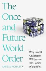 The Once and Future World Order: Why Global Civilization Will Survive the Decline of the West