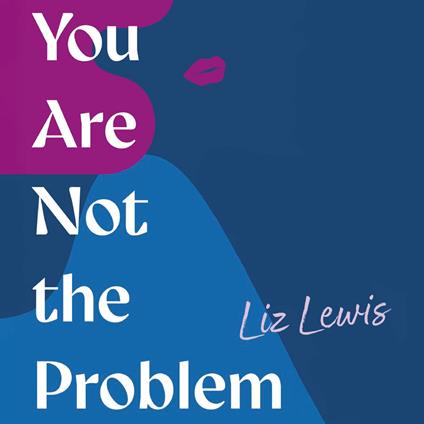 You Are Not the Problem