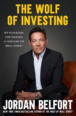 The Wolf of Investing: My Playbook for Making a Fortune on Wall Street - Jordan Belfort - cover
