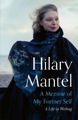  A Memoir of My Former Self: A Life in Writing - Hilary Mantel - cover