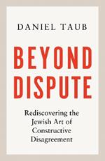 Beyond Dispute: Rediscovering the Jewish art of constructive disagreement