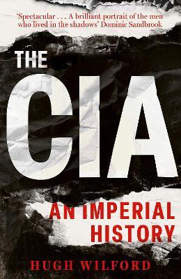 The CIA: An Imperial History - Hugh Wilford,Hugh Wilford - cover