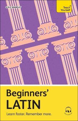 Beginners' Latin: Learn faster. Remember more. - G D A Sharpley - cover