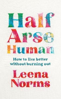 Half-Arse Human: How to live better without burning out - Leena Norms - cover