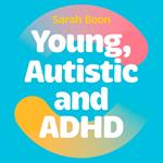 Young, Autistic and ADHD