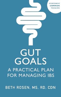 Gut Goals: A Practical Plan for Managing IBS - Beth Rosen - cover