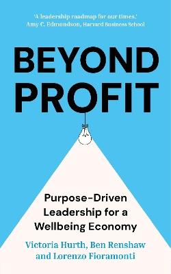 Beyond Profit: Purpose-Driven Leadership for a Wellbeing Economy - Victoria Hurth,Ben Renshaw,Lorenzo Fioramonti - cover