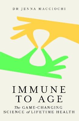 Immune to Age: The game-changing science of lifetime health - Dr Jenna Macciochi - cover