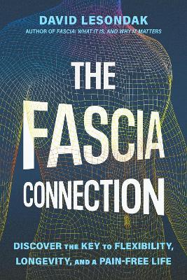 The Fascia Connection: Discover the Key to Flexibility, Longevity and a Pain-Free Life - David Lesondak - cover