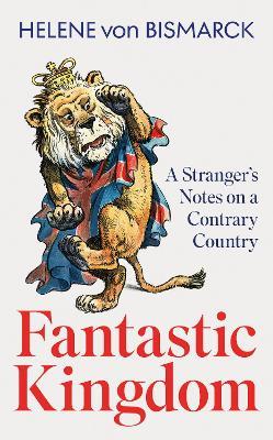 Fantastic Kingdom: A Stranger's Notes on a Contrary Country - Helene von Bismarck - cover