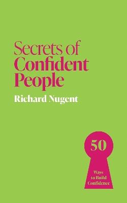 Secrets of Confident People: 50 Ways to Build Confidence - Richard Nugent - cover