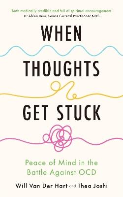 When Thoughts Get Stuck: Peace of Mind in the Battle Against OCD - Will Van Der Hart,Thea Joshi - cover