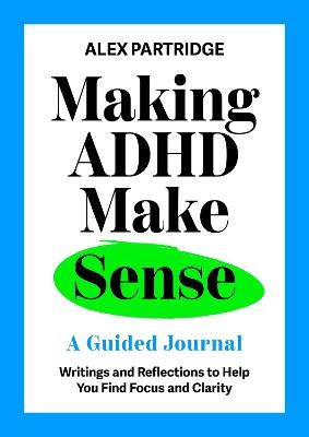 Making ADHD Make Sense: A Guided Journal - Alex Partridge - cover