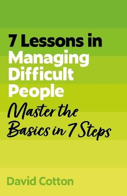 7 Lessons in Managing Difficult People: Master Problem People Basics in 7 Steps - David Cotton - cover