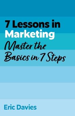 7 Lessons in Marketing: Master Marketing Basics in 7 Steps - Eric Davies - cover