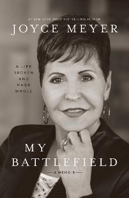 My Battlefield: A Life Broken and Made Whole - Joyce Meyer - cover