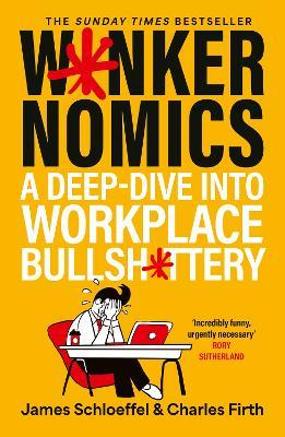 Wankernomics: A Deep-Dive Into Workplace Bullsh*ttery - THE INSTANT SUNDAY TIMES BESTSELLER - James Schloeffel,Charles Firth - cover