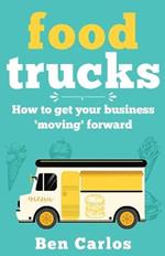 Food Trucks: How To Get Your Business 'Moving' Forward