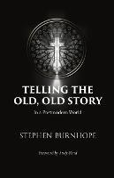 Telling the Old, Old Story: In a Postmodern World - Stephen Burnhope - cover