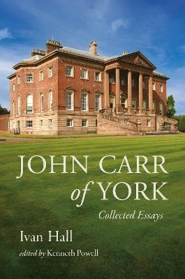 John Carr of York: Collected Essays - Ivan Hall - cover