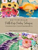 Buttercream Palette Knife Painting Techniques - A Comprehensive Guide to Textured Art Using Buttercream Icing