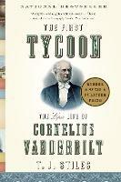 The First Tycoon: The Epic Life of Cornelius Vanderbilt (Pulitzer Prize Winner) - T.J. Stiles - cover