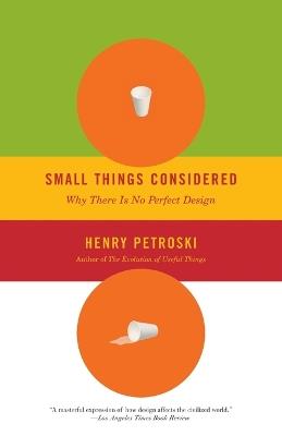 Small Things Considered: Why There Is No Perfect Design - Henry Petroski - cover