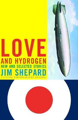 Love and Hydrogen: New and Selected Stories - Jim Shepard - cover