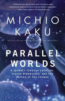 Parallel Worlds: A Journey Through Creation, Higher Dimensions, and the Future of the Cosmos - Michio Kaku - cover