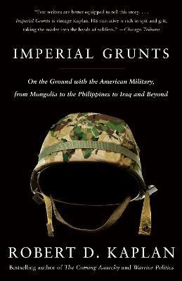 Imperial Grunts: On the Ground with the American Military, from Mongolia to the Philippines to Iraq and Beyond - Robert D. Kaplan - cover